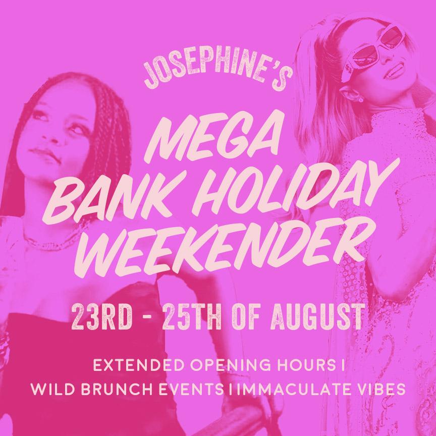 Josephine's Mega Bank Holiday Weekender